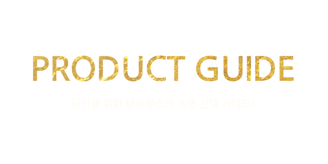 product guide - 당신을 위한 탠하우스의 제품 선택 가이드!